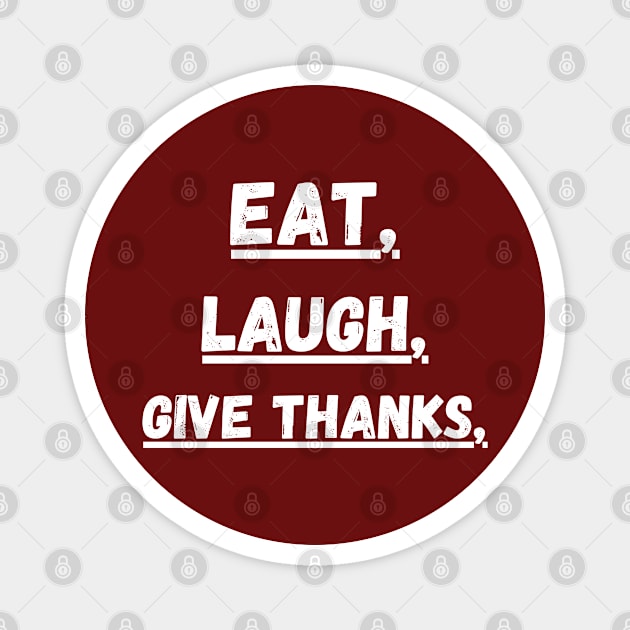 Eat Laugh Give Thanks, Thanksgiving Magnet by Creatifly Graphic Tees
